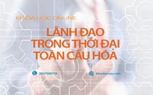 Khóa học Lãnh Đạo Trong Thời Đại Toàn Cầu Hóa online