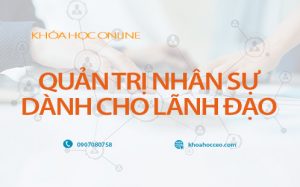 Khóa Học Online Quản Trị Nhân Sự Dành Cho Lãnh Đạo